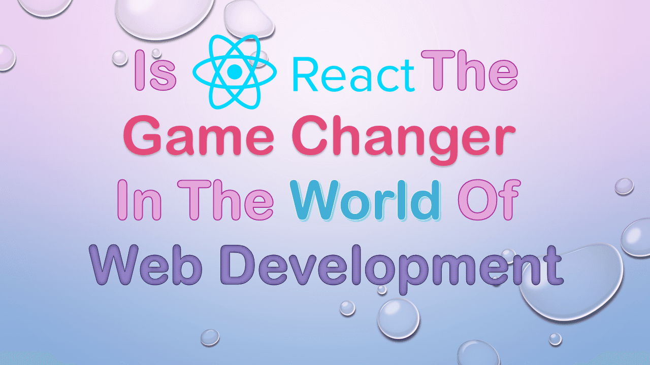 Is React JS The Game Changer In The World Of Web Development